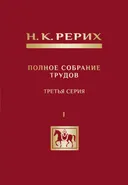 Полное собрание трудов Н.К. Рериха. Третья серия. Том I. Н.К. Рерих — публицист и собеседник.