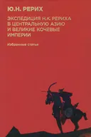 Экспедиция Н.К. Рериха в Центральную Азию и великие кочевые империи. Избранные статьи.