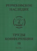 Международная научно-практическая конференция "Рериховское наследие". Том III. Часть 2. Восток-Запад на берегах Невы.