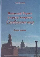 Николай Рерих в кругу творцов Серебряного века. Кн. 1.