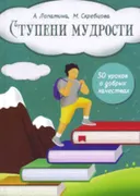 Ступени мудрости. 50 уроков о добрых качествах. Конспекты занятий, сказки, стихи, игры и творческие задания: Для занятий с детьми 9–11 лет. 