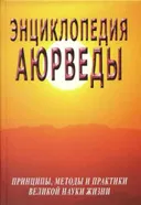 Энциклопедия Аюрведы. Принципы, методы и практики великой науки жизни.