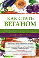 Как стать веганом. Исчерпывающее руководство по растительному питанию на каждый день.