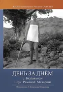 День за днём с Бхагаваном Шри Раманой Махарши. Жизнь воплощения Чистого Счастья.
