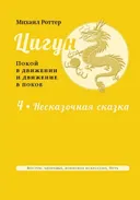 Цигун: покой в движении и движение в покое. Том 4. Несказочная сказка.