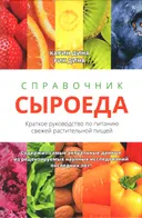 Справочник сыроеда. Краткое руководство по питанию свежей растительной пищей.