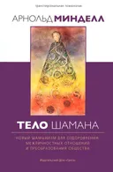 Тело шамана. Новый шаманизм для оздоровления, межличностных отношений и преобразования общества.
