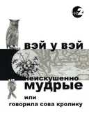 Неискушенно мудрые (мягкий переплет). Говорила сова кролику.... 