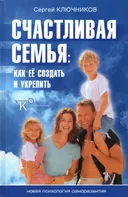 Счастливая семья. Как ее создать и укрепить. 