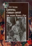 Еретичка, ставшая святой. Две жизни Жанны д'Арк.