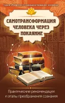 Самотрансформация человека через покаяние. Практические рекомендации и этапы преображения сознания.