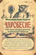 Чаробесие, или Таинственные явления человеческой природы.