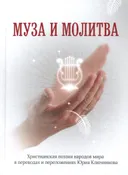 Муза и Молитва. Христианская поэзия народов мира в переводах и переложениях Юрия Ключникова.