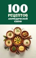 100 рецептов аюрведической кухни.