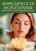 Аюрведическая ароматерапия. Целительная сила эфирных масел.