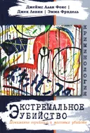 Экстремальное убийство. Понимание серийных и массовых убийств. 