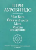 Час бога. Йога и ее цели. Мать. Мысли и озарения. 