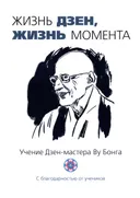 Жизнь Дзен, жизнь момента. Учение Дзен-мастера Ву Бонга.