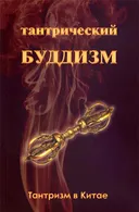 Тантрический буддизм. Книга 1. Тантризм в Китае.