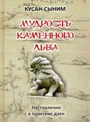 Мудрость Каменного Льва. Наставления в практике дзен.
