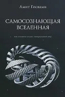 Самосознающая вселенная. Как сознание создает материальный мир.