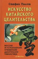 Искусство китайского целительства. Акупунктура, прижигание, дыхательная гимнастика, физиотерапия, массаж.