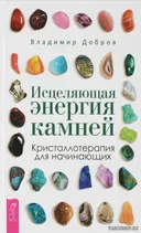 Исцеляющая энергия камней. Кристаллотерапия для начинающих. 