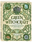 Green Witchcraft. Как открыть для себя магию цветов, трав, деревьев, кристаллов и многое другое. 