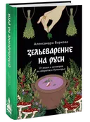 Зельеварение на Руси. От ведьм и заговоров до оберегов и Лукоморья. 