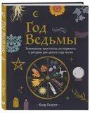 Год Ведьмы: заклинания, кристаллы, инструменты и ритуалы для целого года магии. 