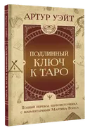 Подлинный ключ к таро. Подлинный перевод первоисточника с комментариями Мартина Вэлса. 
