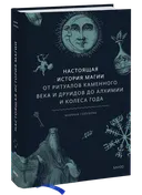 Настоящая история магии. От ритуалов каменного века и друидов до алхимии и Колеса года.