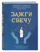 Зажги свечу. Практическое руководство по древней и современной магии свечей.