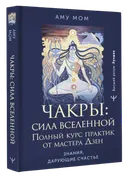 Чакры: сила вселенной. Полный курс практик от мастере Дзен. 