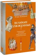 Великие сожженые. Средневековое правосудие, святая инквизиция и публичные казни. 
