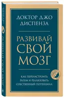 Развивай свой мозг. Как перенастроить разум и реализовать собственный потенциал. 